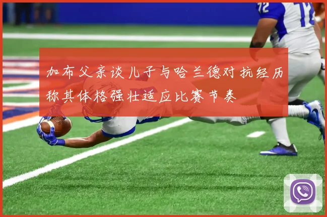 加布父亲谈儿子与哈兰德对抗经历称其体格强壮适应比赛节奏
