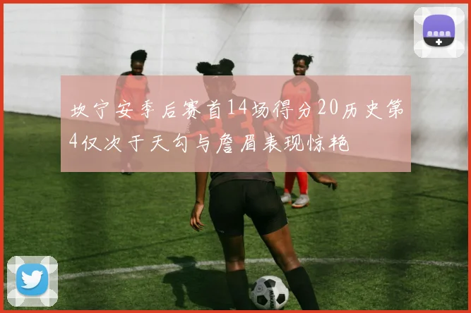坎宁安季后赛首14场得分20历史第4仅次于天勾与詹眉表现惊艳
